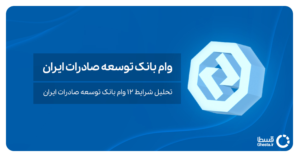 وام بانک توسعه صادرات ایران | تحلیل شرایط 12 وام بانک توسعه صادرات ایران